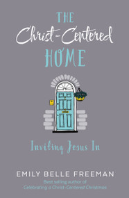 The Christ-Centered Home (Inviting Jesus In) by Emily Belle Freeman, 9781629721552