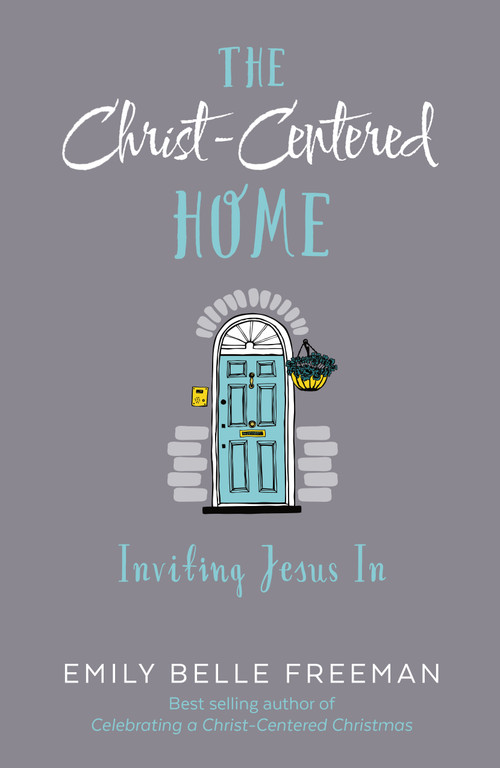 The Christ-Centered Home (Inviting Jesus In) by Emily Belle Freeman, 9781629721552