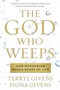 The God Who Weeps (How Mormonism Makes Sense of Life) by Terryl Givens, Fiona Givens, 9781609071882