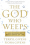 The God Who Weeps (How Mormonism Makes Sense of Life) by Terryl Givens, Fiona Givens, 9781609071882