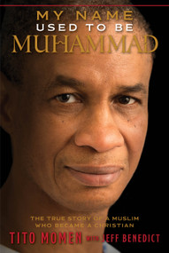 My Name Used to Be Muhammad (The True Story of a Muslim Who Became a Christian) by Tito Momen, Jeff Benedict, 9781609077105