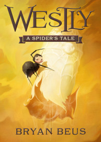Westly (A Spider's Tale) by Bryan Beus, Bryan Beus, 9781629720685