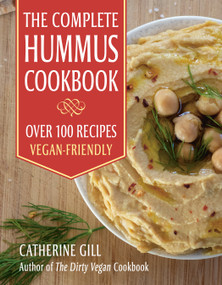 The Complete Hummus Cookbook (Over 100 Recipes - Vegan-Friendly) by Catherine Gill, 9781578268207
