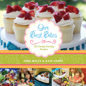 Our Best Bites (150 Family-Friendly Recipes) by Sara Wells, Kate Jones, 9781629722634