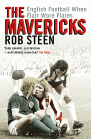 The Mavericks (English Football When Flair Wore Flares) by Rob Steen, 9781472974853