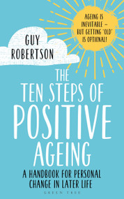 The Ten Steps of Positive Ageing (A handbook for personal change in later life) by Guy Robertson, 9781472972804