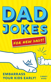 Dad Jokes for New Dads (Embarrass Your Kids Early!) by Jimmy Niro, 9781728205298