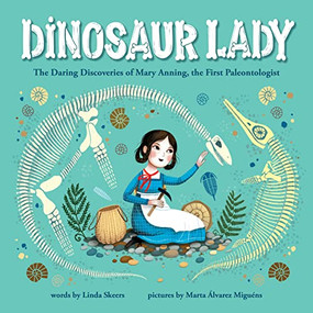 Dinosaur Lady (The Daring Discoveries of Mary Anning, the First Paleontologist) by Linda Skeers, Marta Álvarez Miguéns, 9781728209517