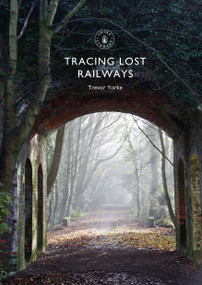 Tracing Lost Railways by Trevor Yorke, 9781784423711