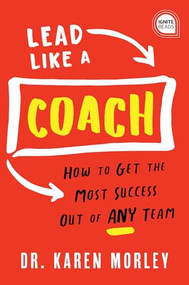 Lead Like a Coach (How to Get the Most Success Out of ANY Team) by Dr. Karen Morley, 9781728210650