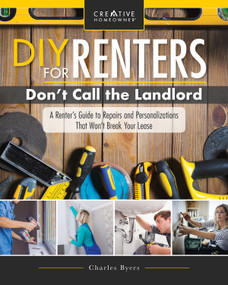 DIY for Renters: Don't Call the Landlord (A Renter's Guide to Repairs and Personalizations That Won't Break Your Lease) by Charles Byers, 9781580118330