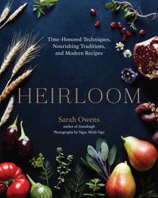 Heirloom (Time-Honored Techniques, Nourishing Traditions, and Modern Recipes) by Sarah Owens, Ngoc Minh Ngo, 9781611805420