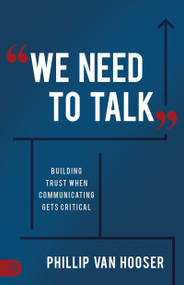 We Need to Talk (Building Trust When Communicating Gets Critical) by Phillip Van Hooser, 9781640951556