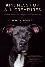 Kindness for All Creatures (Buddhist Advice for Compassionate Animal Care) by Sarah C. Beasley, Anam Thubten, 9781611806595