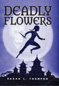 Deadly Flowers (A Ninja's Tale) by Sarah L. Thomson, 9781629792149