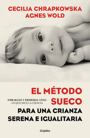 El método sueco para una crianza serena e igualitaria: Embarazo y primeros años:lo que dice la ciencia / The Swedish Method for Serene, E.. (Spanish Edition) by Cecilia Chrapkowska, Agnes Wold, 9788417338336