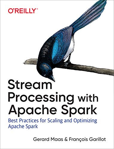 Stream Processing with Apache Spark (Mastering Structured Streaming and Spark Streaming) by Gerard Maas, Francois Garillot, 9781491944240