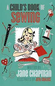 A Child's First Sewing Book (Mid-century hand-sewing inspiration and projects for children) by Jane Chapman, Walter Chapman, Jeva Cralick, 9781595839497