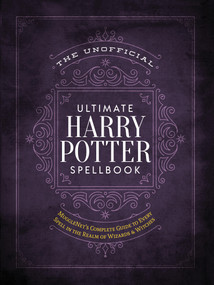 The Unofficial Ultimate Harry Potter Spellbook (A complete reference guide to every spell in the realm of wizards and witches) by The Editors of MuggleNet, 9781948174244