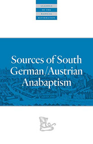 Sources of South German/Austrian Anabaptism by Leland Harder, Walter Klaassen, Frank Friesen, Werner O. Packull, 9780874862744