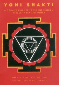 Yoni Shakti (A Woman's Guide to Power and Freedom through Yoga and Tantra) by Uma Dinsmore-Tuli, Nirlipta Tuli, 9781906756154