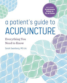 A Patient's Guide to Acupuncture (Everything You Need to Know) by Sarah Swanberg MS LAc, 9781641525596