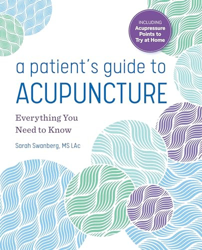 A Patient's Guide to Acupuncture (Everything You Need to Know) by Sarah Swanberg MS LAc, 9781641525596