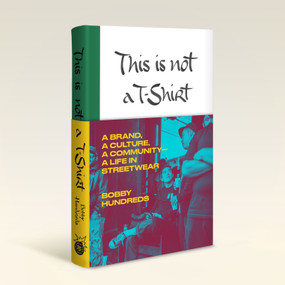 This Is Not a T-Shirt (A Brand, a Culture, a Community--a Life in Streetwear) by Bobby Hundreds, 9780374275792