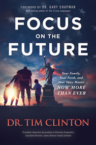 Focus on the Future (Your Family, Your Faith, and Your Voice Matter Now More than Ever) by Tim Clinton, 9781629997346