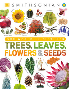 Trees, Leaves, Flowers & Seeds (A Visual Plant Encyclopedia for Kids) by DK, Smithsonian Institution, 9781465482426
