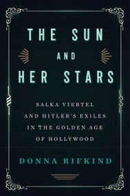 The Sun and Her Stars (Salka Viertel and Hitler's Exiles in the Golden Age of Hollywood) by Donna Rifkind, 9781590517215