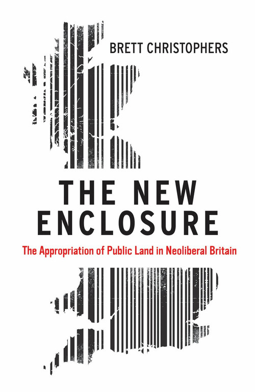 The New Enclosure (The Appropriation of Public Land in Neoliberal Britain) - 9781786631596 by Brett Chistophers, 9781786631596