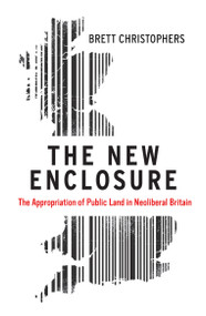 The New Enclosure (The Appropriation of Public Land in Neoliberal Britain) - 9781786631596 by Brett Christophers, 9781786631596