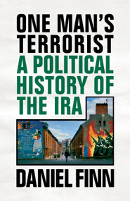 One Man's Terrorist (A Political History of the IRA) by Daniel Finn, 9781786636881
