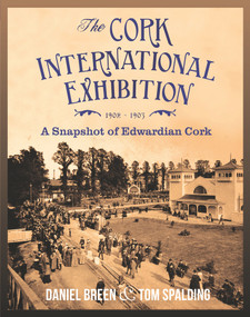 The Cork International Exhibition 1902-1903 (A Snapshot of Edwardian Cork) by Daniel Breen, Tom Spalding, 9780716532316