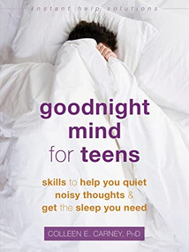 Goodnight Mind for Teens (Skills to Help You Quiet Noisy Thoughts and Get the Sleep You Need) by Colleen E. Carney, 9781684034383