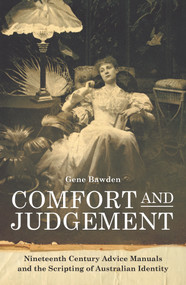 Comfort and Judgement (Nineteenth Century Advice Manuals and the Scripting of Australian Identity) by Gene Bawden, 9781925835489