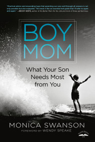 Boy Mom (What Your Son Needs Most from You) by Monica Swanson, Wendy Speake, 9780525652717