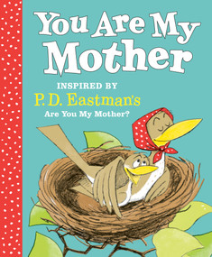 You Are My Mother: Inspired by P.D. Eastman's Are You My Mother? by P.D. Eastman, 9780593121184