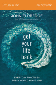 Get Your Life Back Study Guide (Everyday Practices for a World Gone Mad) by John Eldredge, 9780310097020