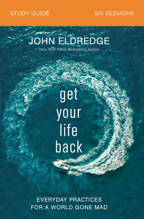 Get Your Life Back Study Guide (Everyday Practices for a World Gone Mad) by John Eldredge, 9780310097020