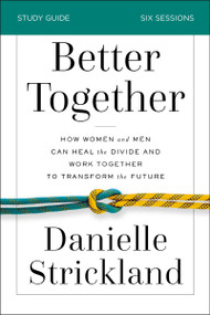 Better Together Bible Study Guide (How Women and Men Can Heal the Divide and Work Together to Transform the Future) by Danielle Strickland, 9780310110767