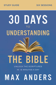 30 Days to Understanding the Bible Study Guide (Unlock the Scriptures in 15 Minutes a Day) by Max Anders, 9780310112167