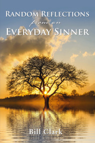 Random Reflections From An Everyday Sinner by Bill Clark, 9781400325627