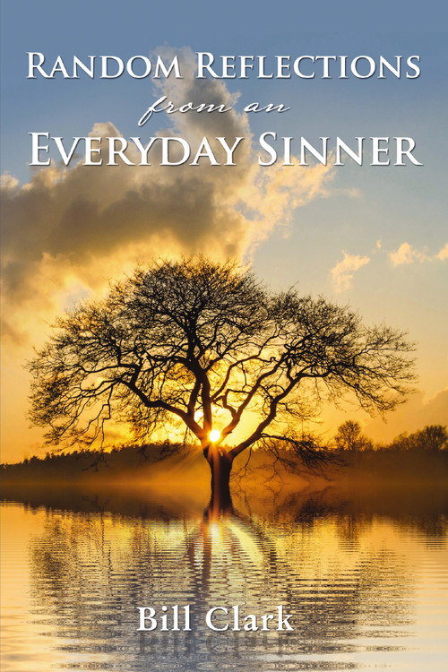 Random Reflections From An Everyday Sinner by Bill Clark, 9781400325627