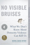 No Visible Bruises (What We Don't Know About Domestic Violence Can Kill Us) - 9781635570984 by Rachel Louise Snyder, 9781635570984