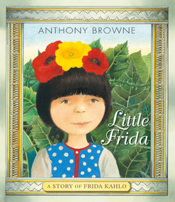 Little Frida (A Story of Frida Kahlo) by Anthony Browne, Anthony Browne, 9781536209334