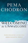 Welcoming the Unwelcome (Wholehearted Living in a Brokenhearted World) by Pema Chodron, 9781611805659