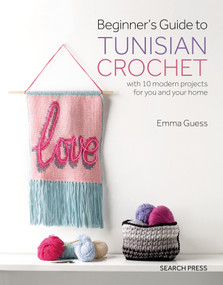 Beginner's Guide to Tunisian Crochet (with 10 modern projects for you and your home) by Emma Guess, 9781782216667