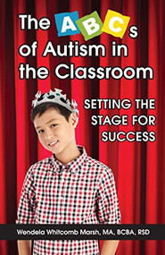The ABCs of Autism in the Classroom (Setting the Stage for Success) by Wendela Whitcomb Marsh, 9781941765685